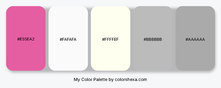 My Color Palette Palette #E55EA2 #FAFAFA #FFFFEF #BBBBBB #AAAAAA Hex
