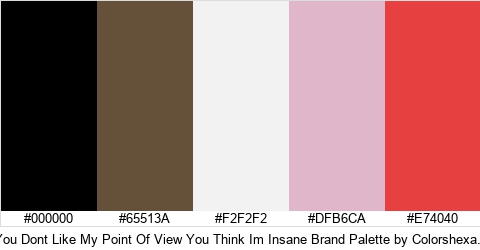 You Dont Like My Point Of View You Think Im Insane Brand Colors Logo